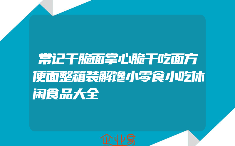 常记干脆面掌心脆干吃面方便面整箱装解馋小零食小吃休闲食品大全