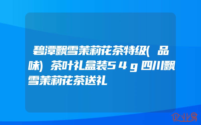 碧潭飘雪茉莉花茶特级(品味)茶叶礼盒装54g四川飘雪茉莉花茶送礼