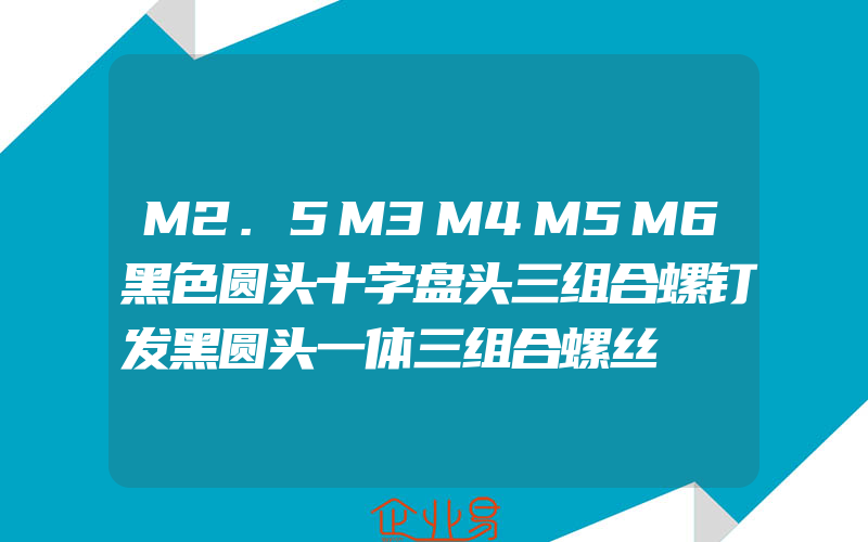 M2.5M3M4M5M6黑色圆头十字盘头三组合螺钉发黑圆头一体三组合螺丝