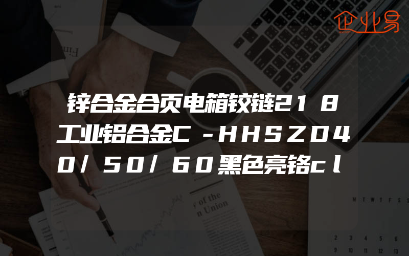 锌合金合页电箱铰链218工业铝合金C－HHSZD40/50/60黑色亮铬cl226