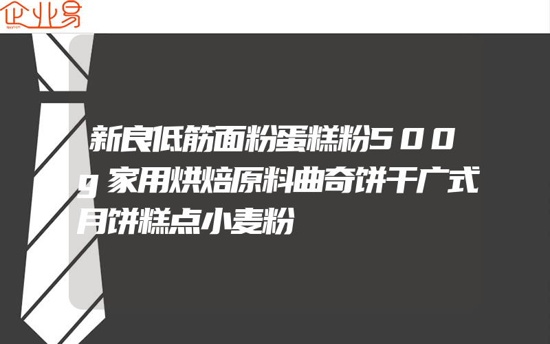 新良低筋面粉蛋糕粉500g家用烘焙原料曲奇饼干广式月饼糕点小麦粉