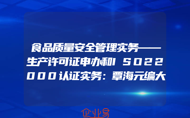 食品质量安全管理实务——生产许可证申办和ISO22000认证实务：覃海元编大中专理科农林牧渔大中专中国农业大学出版社