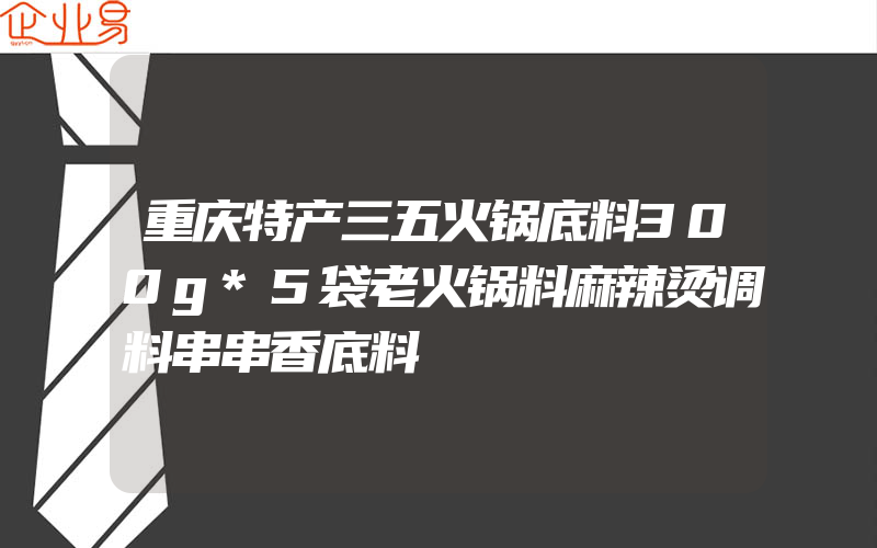 重庆特产三五火锅底料300g*5袋老火锅料麻辣烫调料串串香底料