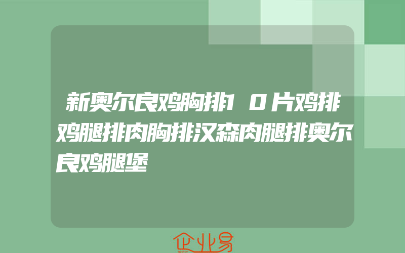 新奥尔良鸡胸排10片鸡排鸡腿排肉胸排汉森肉腿排奥尔良鸡腿堡