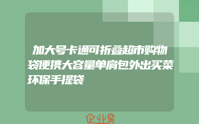 加大号卡通可折叠超市购物袋便携大容量单肩包外出买菜环保手提袋