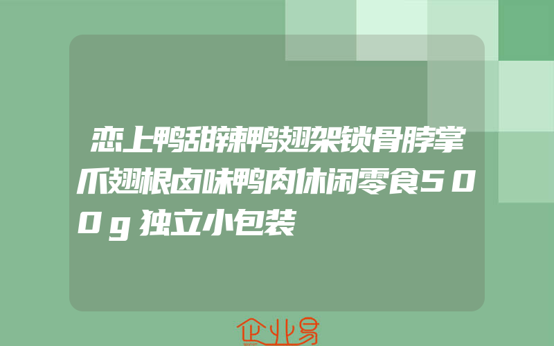 恋上鸭甜辣鸭翅架锁骨脖掌爪翅根卤味鸭肉休闲零食500g独立小包装