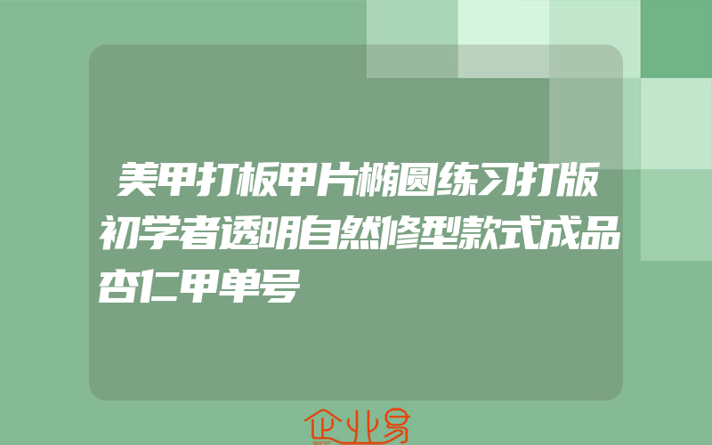 美甲打板甲片椭圆练习打版初学者透明自然修型款式成品杏仁甲单号