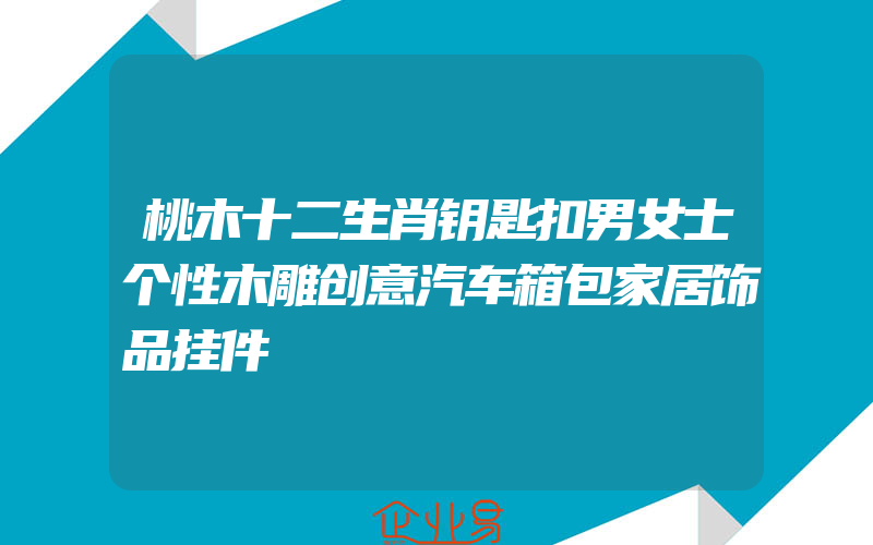 桃木十二生肖钥匙扣男女士个性木雕创意汽车箱包家居饰品挂件