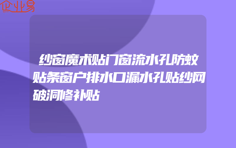 纱窗魔术贴门窗流水孔防蚊贴条窗户排水口漏水孔贴纱网破洞修补贴