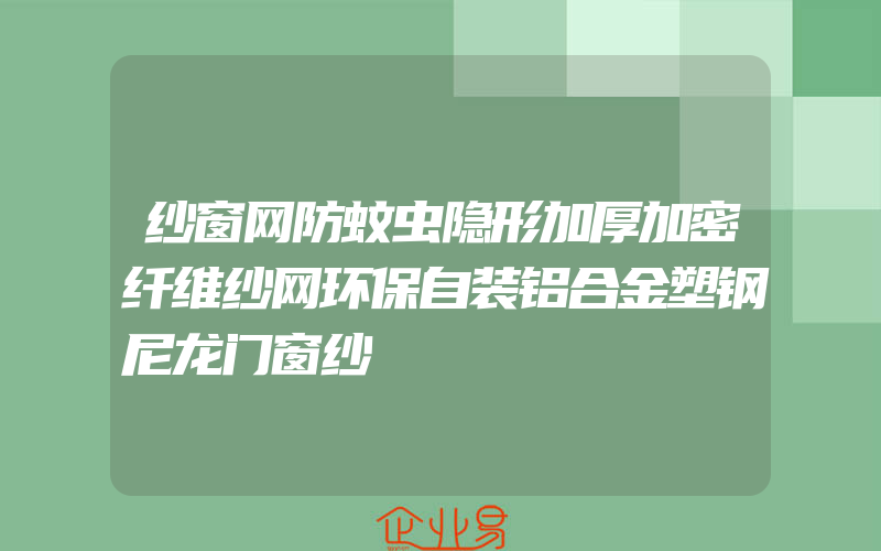 纱窗网防蚊虫隐形加厚加密纤维纱网环保自装铝合金塑钢尼龙门窗纱