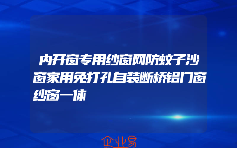 内开窗专用纱窗网防蚊子沙窗家用免打孔自装断桥铝门窗纱窗一体