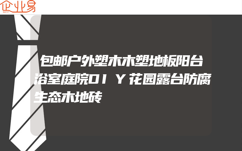 包邮户外塑木木塑地板阳台浴室庭院DIY花园露台防腐生态木地砖