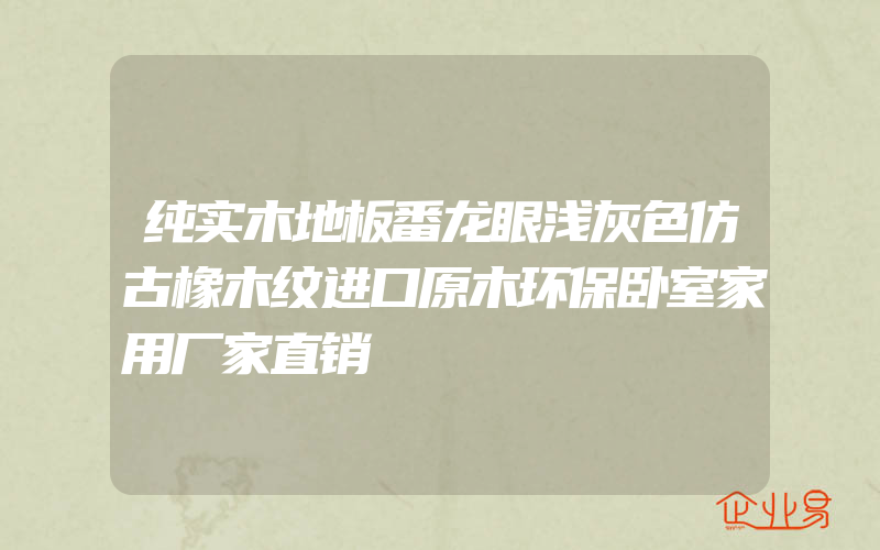 纯实木地板番龙眼浅灰色仿古橡木纹进口原木环保卧室家用厂家直销