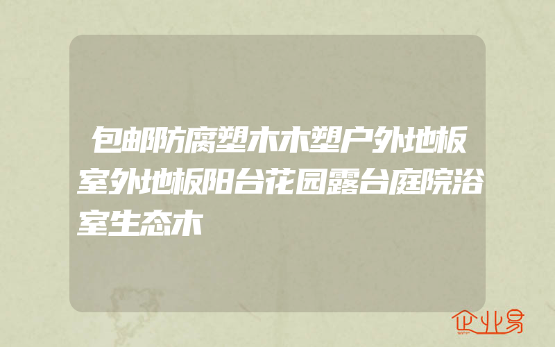 包邮防腐塑木木塑户外地板室外地板阳台花园露台庭院浴室生态木