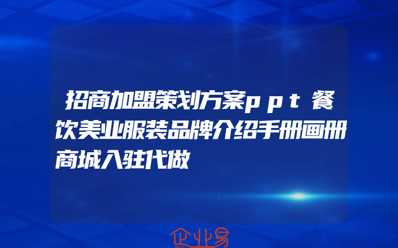 招商加盟策划方案ppt餐饮美业服装品牌介绍手册画册商城入驻代做