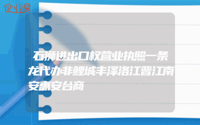 石狮进出口权营业执照一条龙代办非鲤城丰泽洛江晋江南安惠安台商