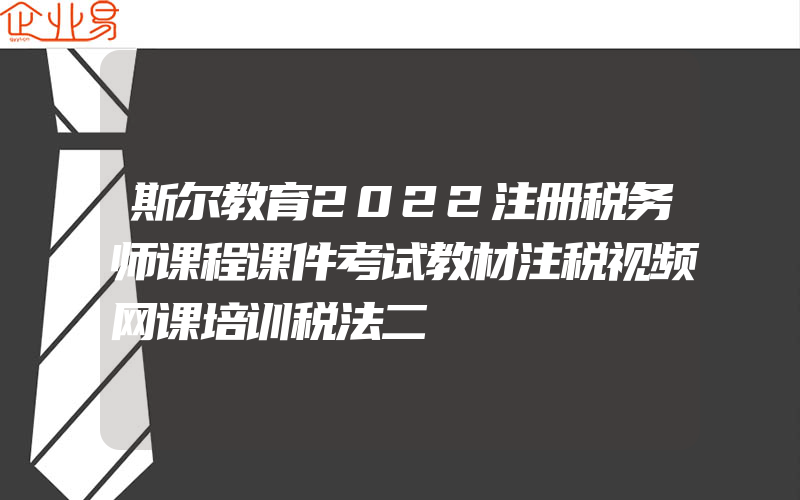 斯尔教育2022注册税务师课程课件考试教材注税视频网课培训税法二