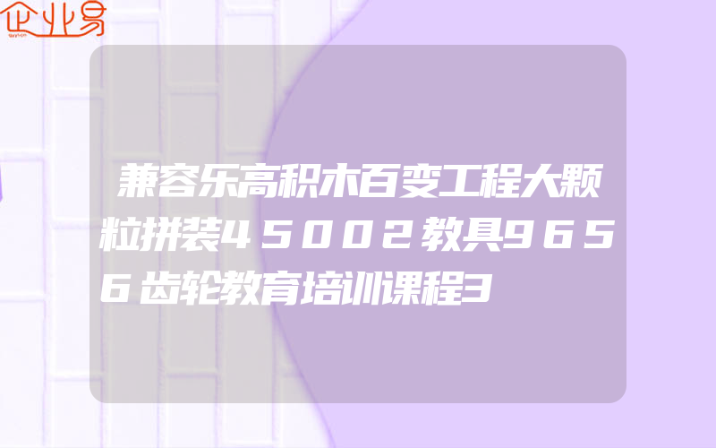 兼容乐高积木百变工程大颗粒拼装45002教具9656齿轮教育培训课程3