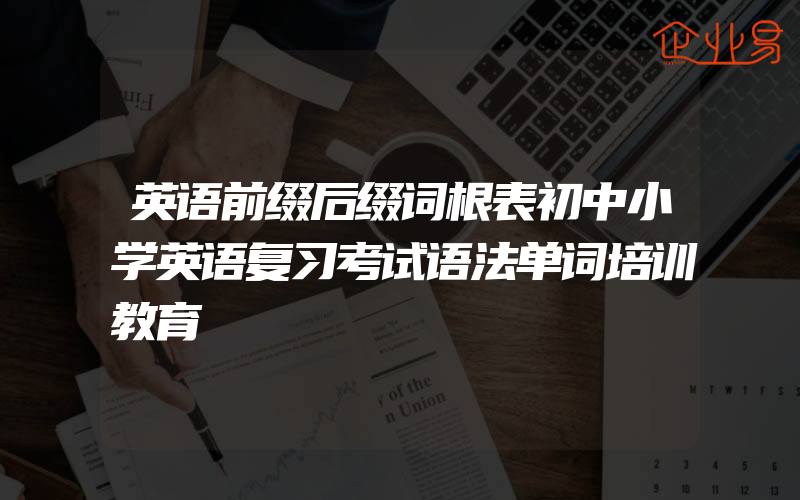 英语前缀后缀词根表初中小学英语复习考试语法单词培训教育