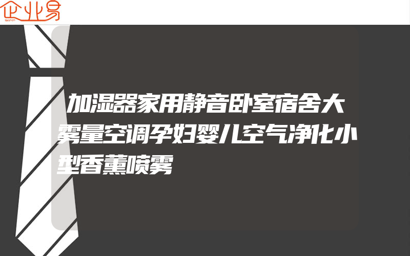 加湿器家用静音卧室宿舍大雾量空调孕妇婴儿空气净化小型香薰喷雾