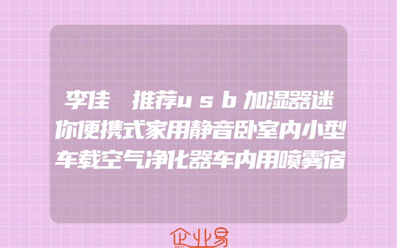 李佳埼推荐usb加湿器迷你便携式家用静音卧室内小型车载空气净化器车内用喷雾宿舍办公室桌面学生香薰大雾量