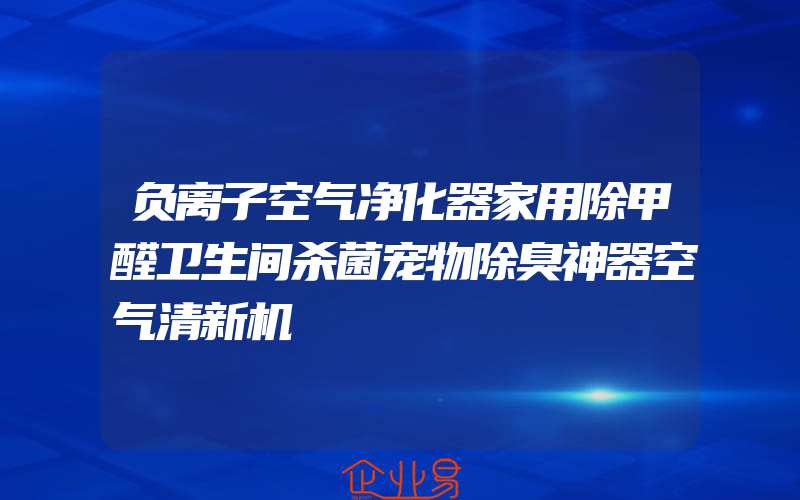 负离子空气净化器家用除甲醛卫生间杀菌宠物除臭神器空气清新机