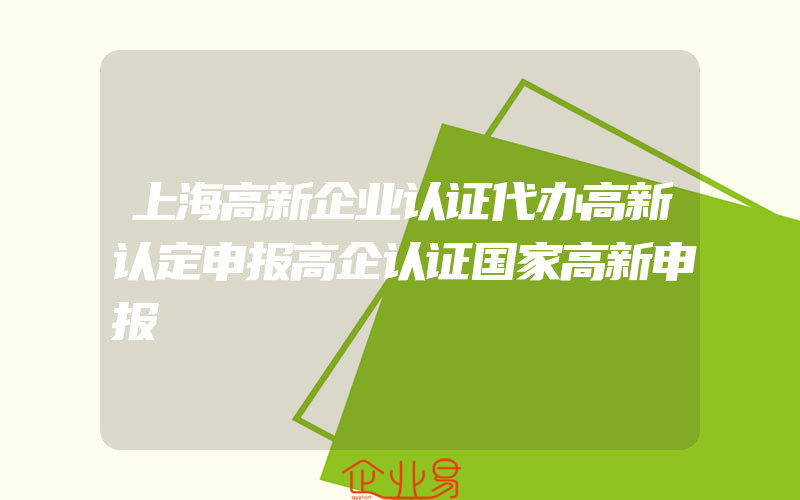 上海高新企业认证代办高新认定申报高企认证国家高新申报