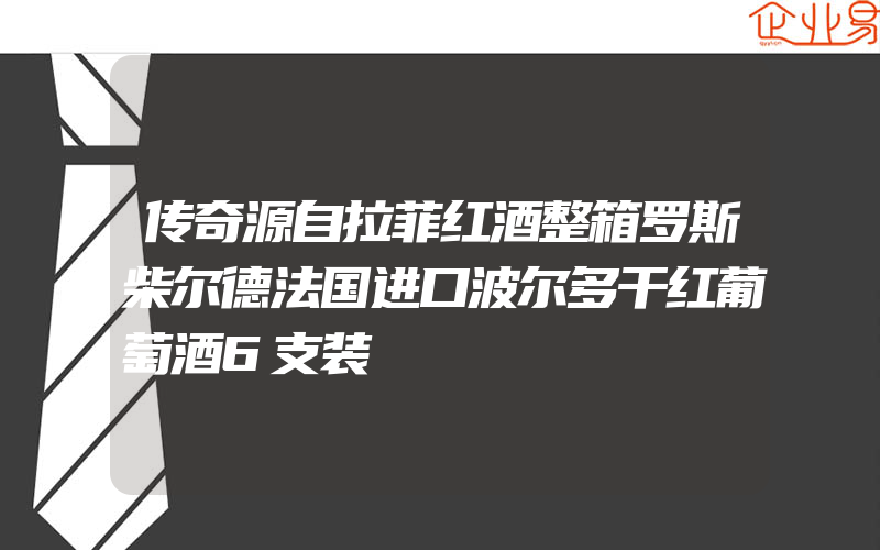 传奇源自拉菲红酒整箱罗斯柴尔德法国进口波尔多干红葡萄酒6支装