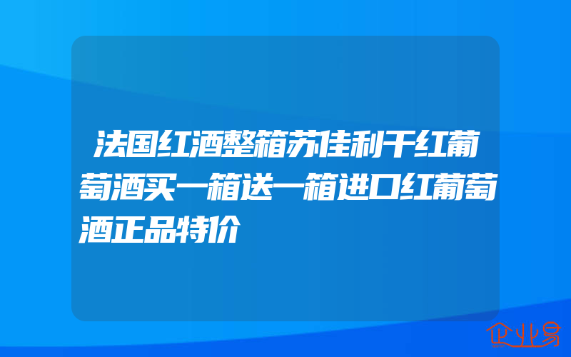 法国红酒整箱苏佳利干红葡萄酒买一箱送一箱进口红葡萄酒正品特价