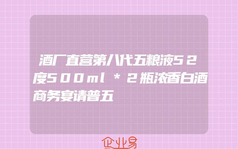 酒厂直营第八代五粮液52度500ml*2瓶浓香白酒商务宴请普五