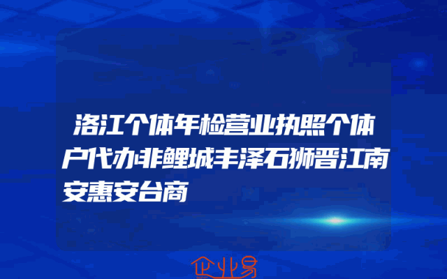 洛江个体年检营业执照个体户代办非鲤城丰泽石狮晋江南安惠安台商