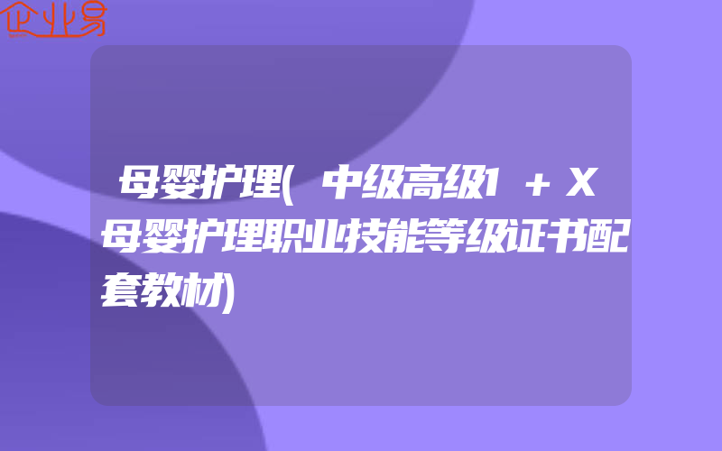 母婴护理(中级高级1+X母婴护理职业技能等级证书配套教材)