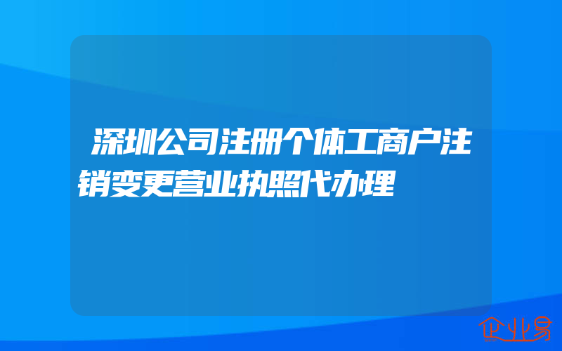 深圳公司注册个体工商户注销变更营业执照代办理