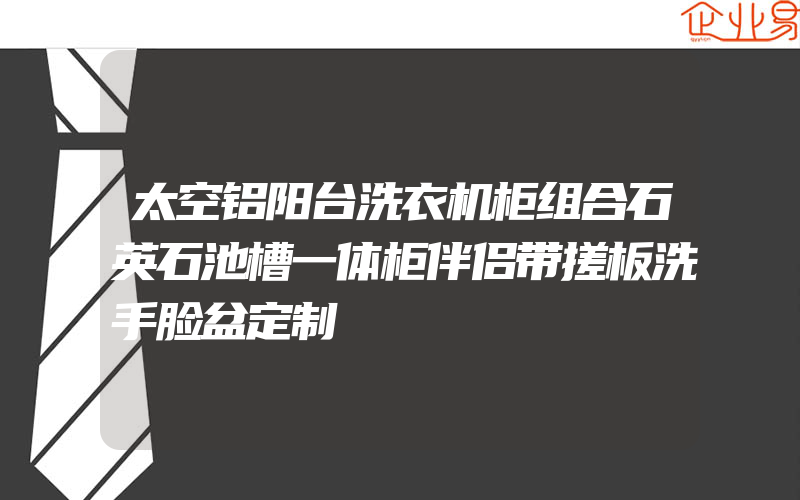 太空铝阳台洗衣机柜组合石英石池槽一体柜伴侣带搓板洗手脸盆定制