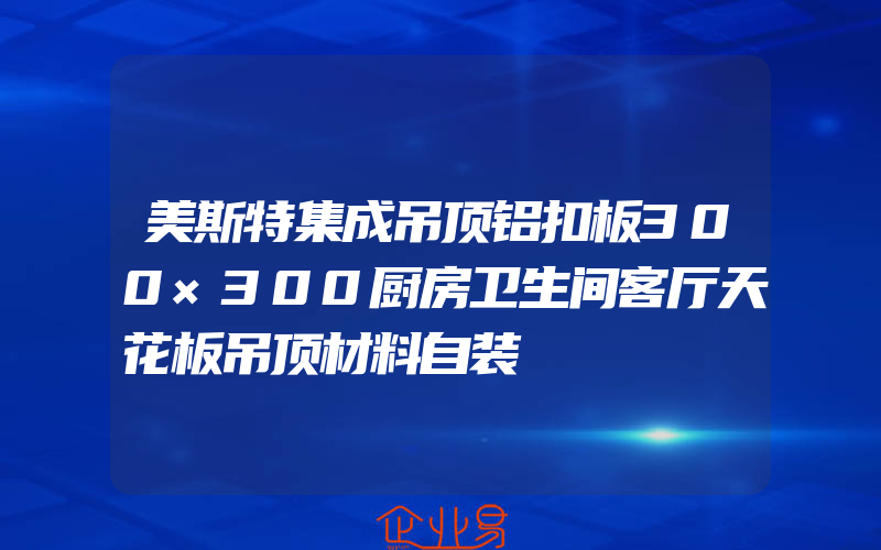 美斯特集成吊顶铝扣板300×300厨房卫生间客厅天花板吊顶材料自装