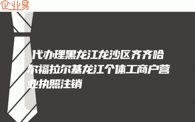 代办理黑龙江龙沙区齐齐哈尔福拉尔基龙江个体工商户营业执照注销