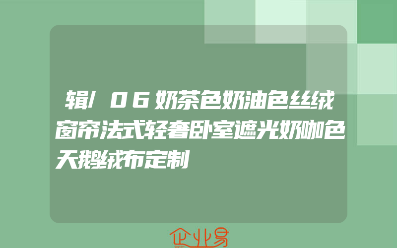 辑/06奶茶色奶油色丝绒窗帘法式轻奢卧室遮光奶咖色天鹅绒布定制