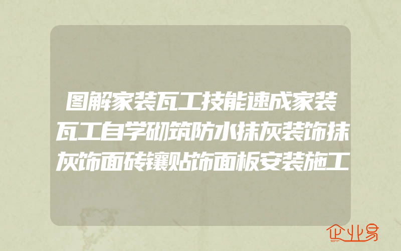 图解家装瓦工技能速成家装瓦工自学砌筑防水抹灰装饰抹灰饰面砖镶贴饰面板安装施工技术从零开始学瓦工泥瓦工装修工人培训书籍