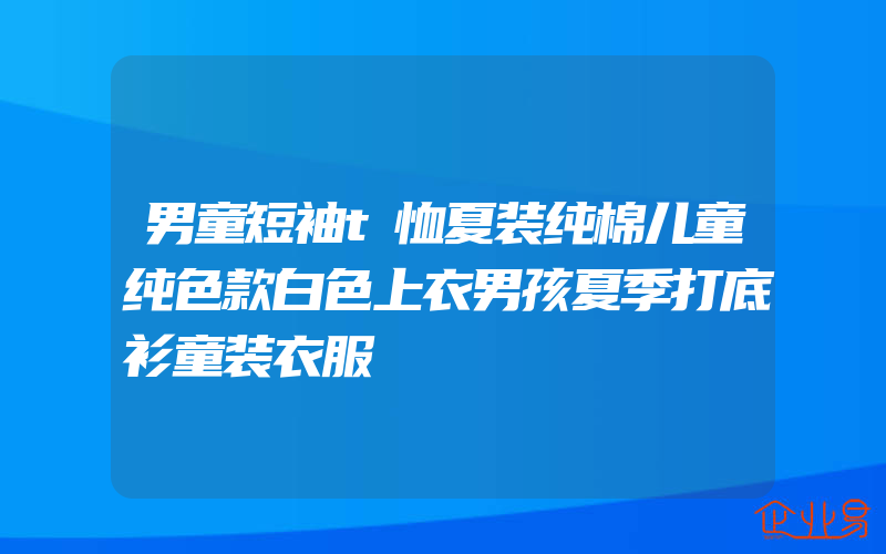 男童短袖t恤夏装纯棉儿童纯色款白色上衣男孩夏季打底衫童装衣服