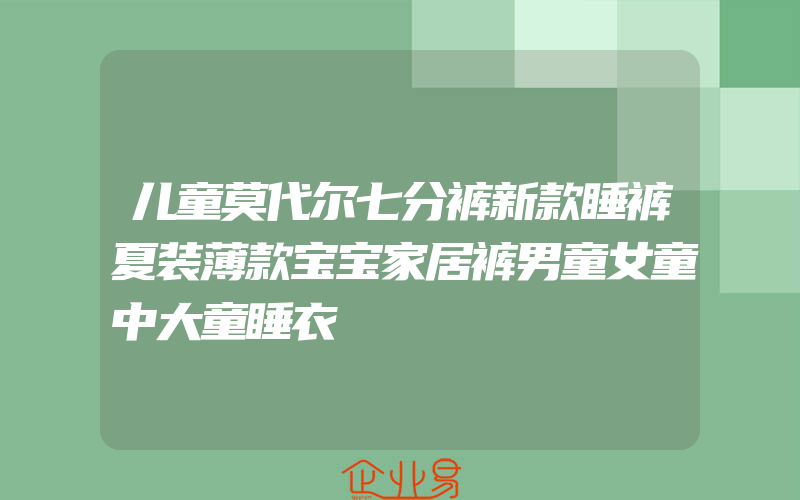 儿童莫代尔七分裤新款睡裤夏装薄款宝宝家居裤男童女童中大童睡衣