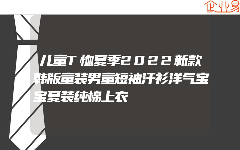 儿童T恤夏季2022新款韩版童装男童短袖汗衫洋气宝宝夏装纯棉上衣