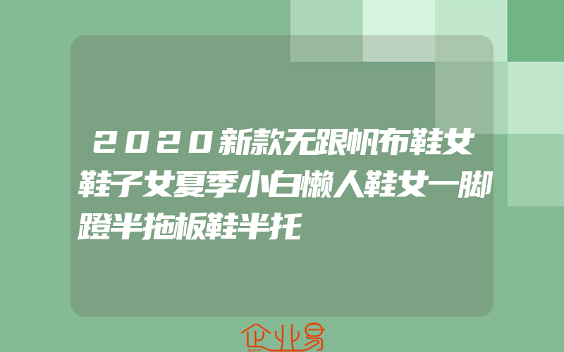 2020新款无跟帆布鞋女鞋子女夏季小白懒人鞋女一脚蹬半拖板鞋半托