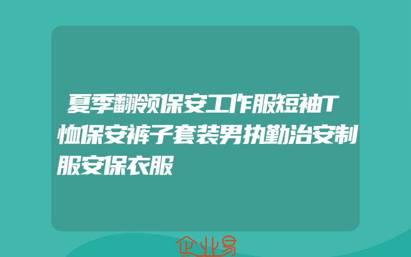 夏季翻领保安工作服短袖T恤保安裤子套装男执勤治安制服安保衣服