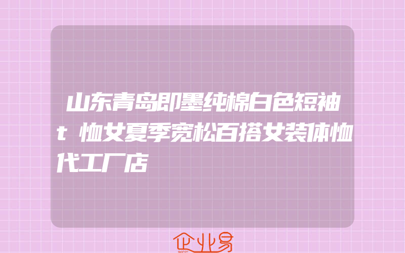 山东青岛即墨纯棉白色短袖t恤女夏季宽松百搭女装体恤代工厂店