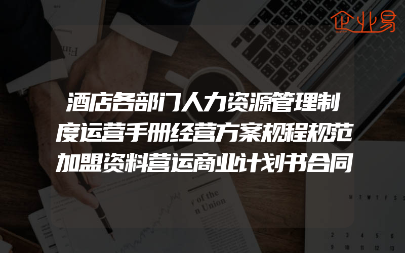 酒店各部门人力资源管理制度运营手册经营方案规程规范加盟资料营运商业计划书合同协议招商酒店绩效考核资料