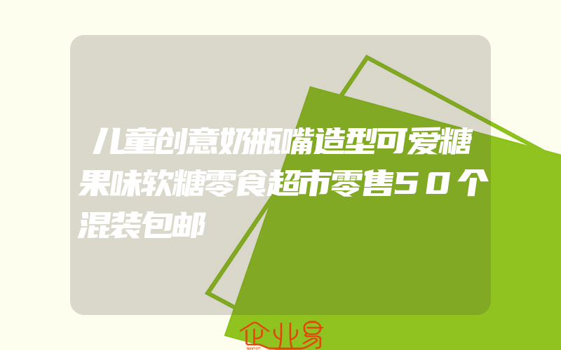 儿童创意奶瓶嘴造型可爱糖果味软糖零食超市零售50个混装包邮