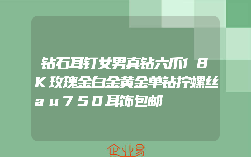 钻石耳钉女男真钻六爪18K玫瑰金白金黄金单钻拧螺丝au750耳饰包邮