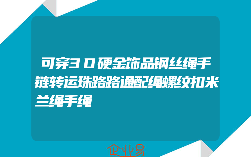 可穿3D硬金饰品钢丝绳手链转运珠路路通配绳螺纹扣米兰绳手绳