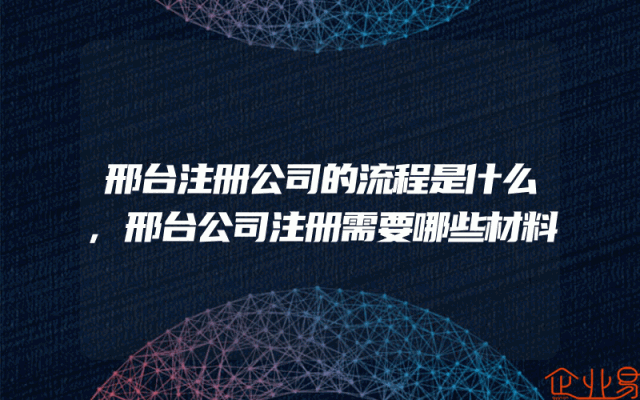 邢台注册公司的流程是什么,邢台公司注册需要哪些材料