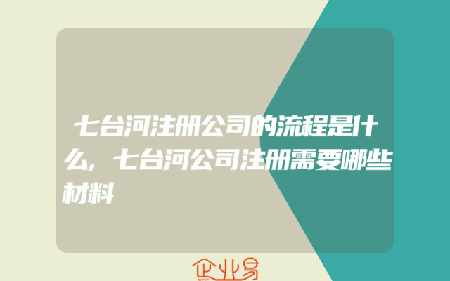 七台河注册公司的流程是什么,七台河公司注册需要哪些材料